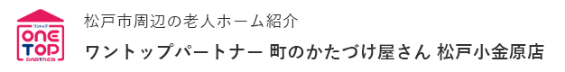 松戸市周辺の老人ホーム紹介はワントップパートナー 町のかたづけ屋さん 松戸小金原店
